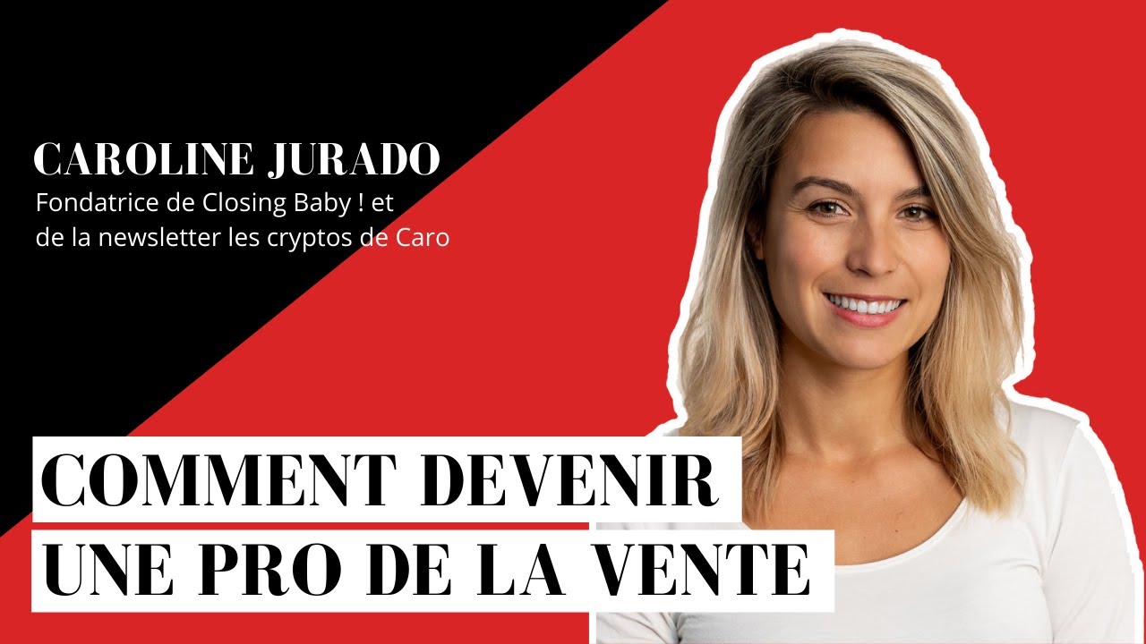 Comment devenir une pro de la vente Caroline Jurado Fondatrice de Closing  Baby et des crypto de caro