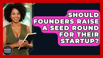 Should Founders Raise A Seed Round For Their Startup? - Founders Supporting Founders