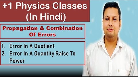 Propagation & Combination Of Error | Error In A Quotient & Quantity Raise To Power |Class 11 Physics
