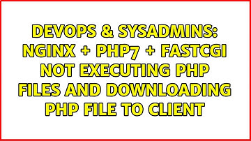 NGINX + PHP7 + FastCGI Not Executing PHP Files and Downloading PHP file to client