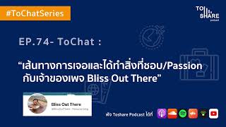 EP.74 - ToChat : เส้นทางการเจอและได้ทำสิ่งที่ชอบ กับเจ้าของเพจ Bliss Out There