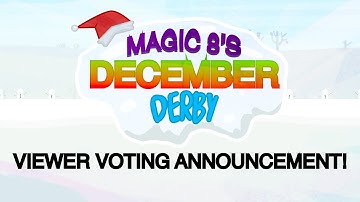 Magic 8’s December Derby Announcement video! (Viewer Voting)