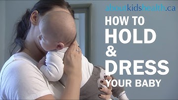 How to hold and dress your newborn baby | AboutKidsHealth at The Hospital for Sick Children