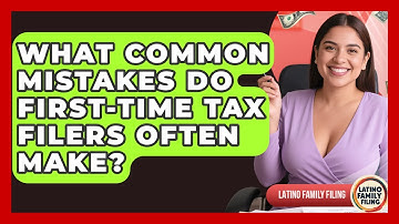 What Common Mistakes Do First-Time Tax Filers Often Make? | Latino Family Filing News