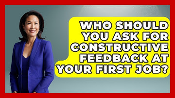 Who Should You Ask for Constructive Feedback at Your First Job? | First Job Success Guide News