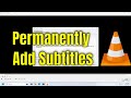 Permanently Add Subtitles To a Video Using VLC Media Player [Guide]