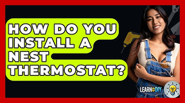 How Do You Install A Nest Thermostat? - LearnToDIY360.com