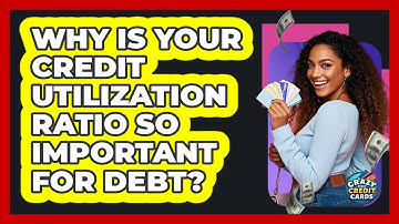 Why Is Your Credit Utilization Ratio So Important For Debt? - Crazy About Credit Cards