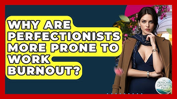 Why Are Perfectionists More Prone To Work Burnout? - The Personal Growth Path