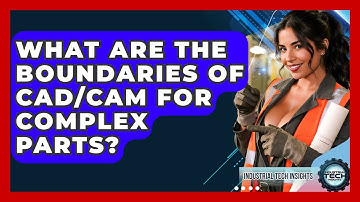 What Are The Boundaries Of CAD/CAM For Complex Parts? - Industrial Tech Insights