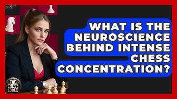 What Is The Neuroscience Behind Intense Chess Concentration? - The Chess Codex