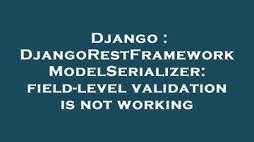Django : DjangoRestFramework ModelSerializer: field-level validation is not working