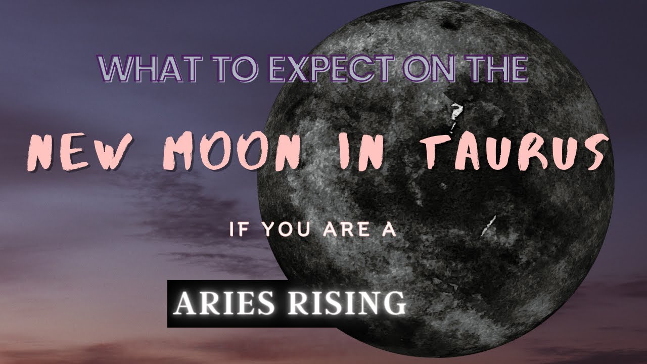 New Moon Energy in Taurus Unleashed: What Aries Rising Must Know Now ...