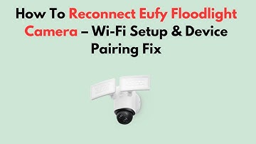 How To Reconnect Eufy Floodlight Camera – Wi-Fi Setup & Device Pairing Fix