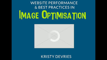 Session: "Website performance and best practices in image optimisation..." by Kristy Devries