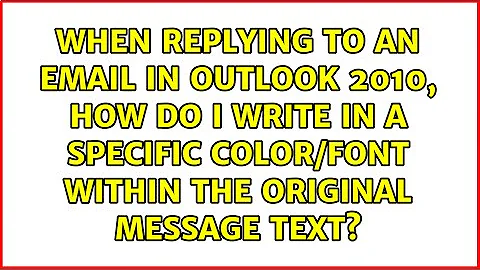 When replying to an email in outlook 2010, how do I write in a specific color/font within the...