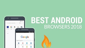 6 Best New Browsers For Android 2018!