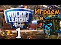 Играем в Rocket League - #1 [Во славу тащеров! :D]