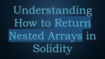 Understanding How to Return Nested Arrays in Solidity