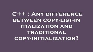C++ : Any difference between copy-list-initialization and traditional copy-initialization