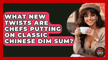 What New Twists Are Chefs Putting On Classic Chinese Dim Sum? - Best Eats Worldwide