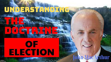 John Macarthur Heaven | UNDERSTANDING THE DOCTRINE OF ELECTION (Part 1)