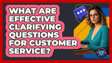 What Are Effective Clarifying Questions For Customer Service?