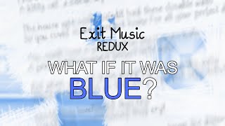 Exit Music Redux: What If It Was Blue?
