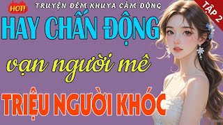 PHẦN 2: Truyện đêm khuya Việt Nam hay chấn động khiến vạn người mê triệu người khóc - Hay Nhất 2025