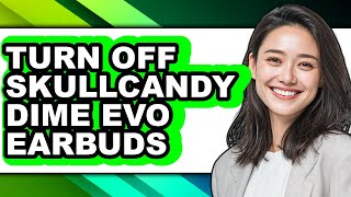 How to Turn Off Skullcandy Dime Evo Earbuds - Full Guide