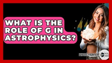 What Is The Role Of G In Astrophysics? - Physics Frontier