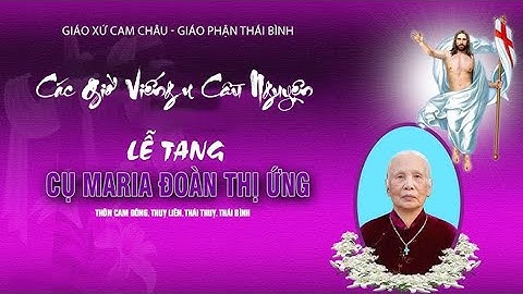 Giáo Xứ Cam Châu l Các Giờ Viếng & Cầu Nguyện l Lễ Tang Cụ Maria Đoàn Thị Ứng
