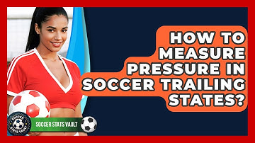 How To Measure Pressure In Soccer Trailing States? - Soccer Stats Vault