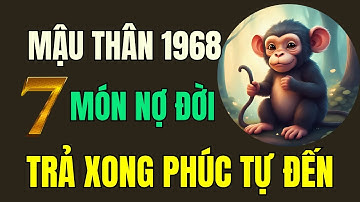 Tuổi Mậu Thân 1968, Thần phật chỉ rõ, có 7 món nợ đời, Trả xong rồi, Hậu vận an nhàn sung túc.