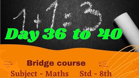 Bridge Course , Standard - 8th , Subject - Maths , Day  36, 37, 38, 39 & 40.