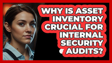 Why Is Asset Inventory Crucial For Internal Security Audits? - SecurityFirstCorp.com