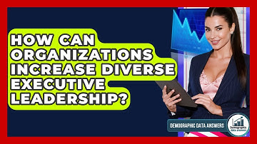 How Can Organizations Increase Diverse Executive Leadership? - Demographic Data Answers