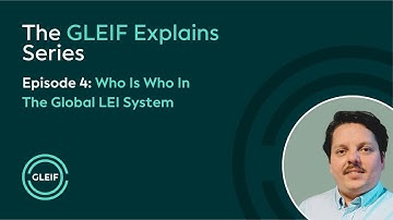 GLEIF Explains - Who is Who in the Global LEI System