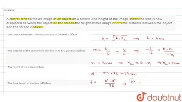 A convex lens forms an image of an object on a screen ,The height of the image is`9cm`The lens is