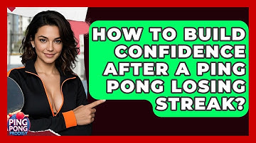 How To Build Confidence After A Ping Pong Losing Streak? - Ping Pong Prodigy