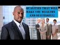 QUALITIES YOU HAVE THAT WILL MAKE YOU WEALTHY AND SUCCESSFUL