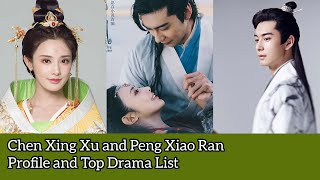 Chen Xing Xu and Peng Xiao Ran ( Profile and Top Drama List)