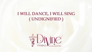 Video thumbnail of "I Will Dance, I Will Sing ( Undignified ) Song Lyrics Video - Divine Hymns"