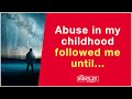 Abuse in my childhood followed me until...