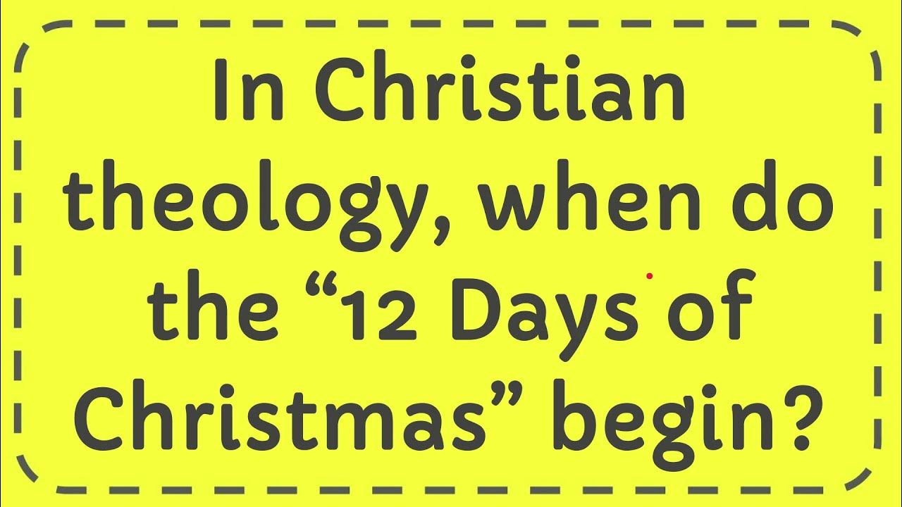 In Christian theology, when do the “12 Days of Christmas” begin? YouTube