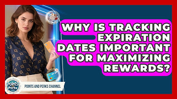 Why Is Tracking Expiration Dates Important for Maximizing Rewards? | Points and Perks Channel News