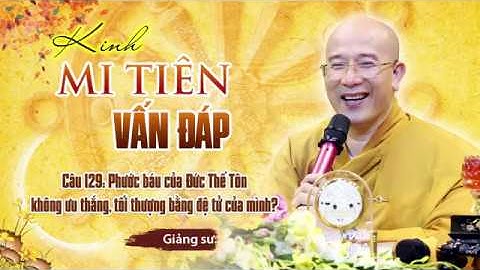 Phước Báu Của Đức Thế Tôn Không Ưu Thắng, Tối Thượng Bằng Đệ Tử Của Mình? Kinh Mi Tiên Câu 129