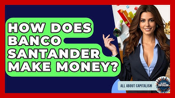 How Does Banco Santander Make Money? - All About Capitalism