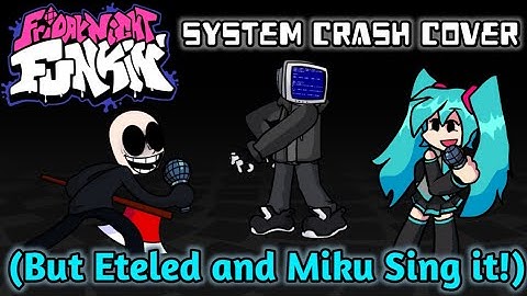 System crash cover(But Eteled and Miku Sing it!). - Friday night funkin.