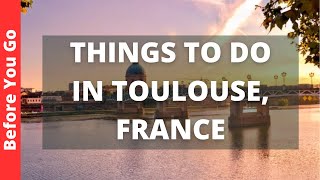 Toulouse France Travel Guide: 13 BEST Things To Do In Toulouse